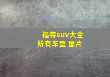 福特suv大全 所有车型 图片